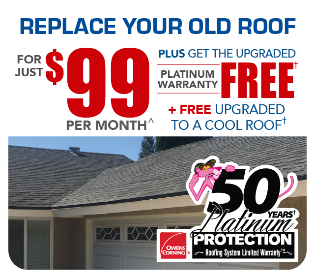 Replace your old roof for only $99 per month! Get the upgraded Platinum Warranty FREE! plus upgraded to a cool roof
